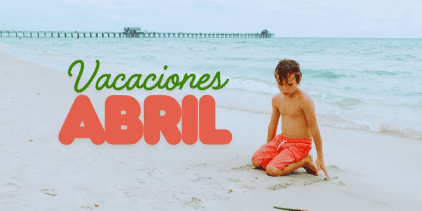 Abril 2026: Un mes lleno de oportunidades para descansar y disfrutar