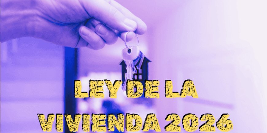 Ley de Vivienda 2026: Nuevos requisitos que transformarán tu hogar en México